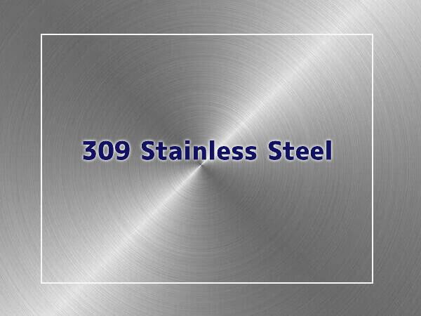 309 Stainless Steel: Composition, Properties