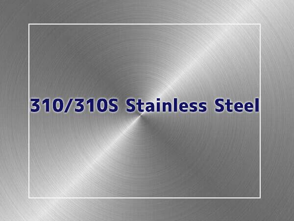 310 310S Stainless Steel: Composition, Properties