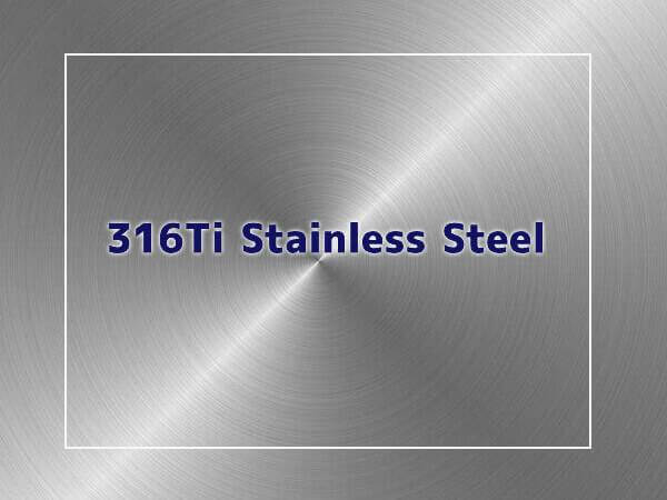 316TI Stainless Steel: Composition, Properties