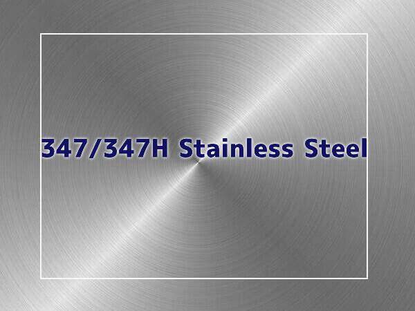 347 347H Stainless Steel: Composition, Properties
