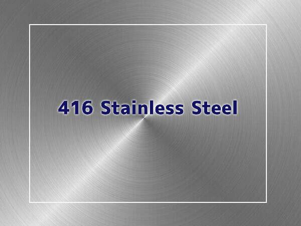 416 Stainless Steel: Composition, Properties