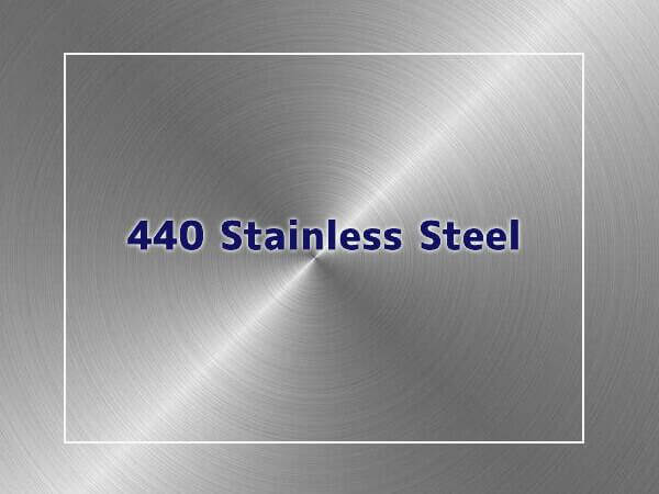 440 Stainless Steel: Composition, Properties