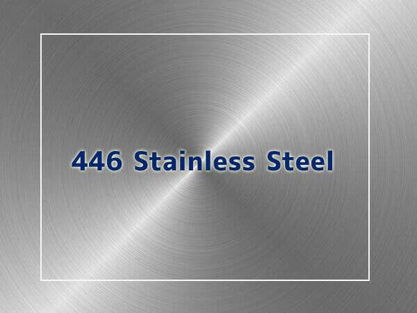 446 Stainless Steel: Composition, Properties