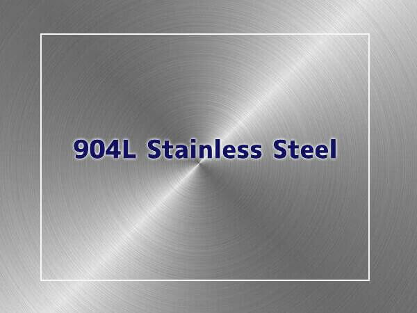 904L Stainless Steel: Composition, Properties