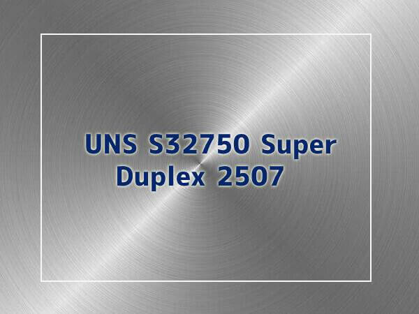 UNS S32750 Super Duplex (2507): Composition, Properties