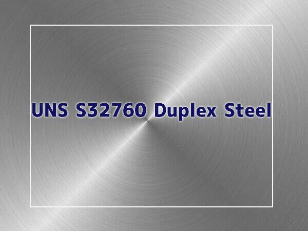 UNS S32760 Duplex Stainless Steel: Composition, Properties